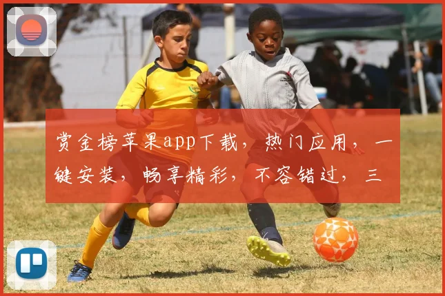赏金榜苹果app下载，热门应用，一键安装，畅享精彩，不容错过，三步轻松搞定